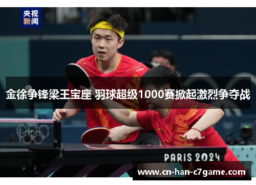 金徐争锋梁王宝座 羽球超级1000赛掀起激烈争夺战