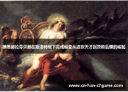 瑞恩赫拉芬贝赫在斯洛特麾下完成蜕变从进攻天才到顶级后腰的崛起