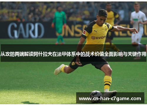 从攻防两端解读阿什拉夫在法甲体系中的战术价值全面影响与关键作用