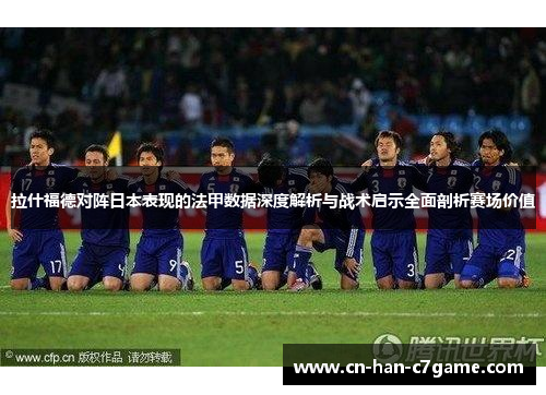 拉什福德对阵日本表现的法甲数据深度解析与战术启示全面剖析赛场价值